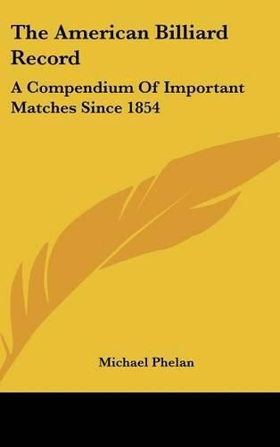 Cover image for The American Billiard Record: A Compendium of Important Matches Since 1854