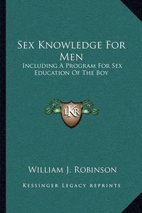 Cover image for Sex Knowledge for Men: Including a Program for Sex Education of the Boy