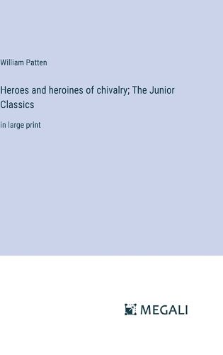 Heroes and heroines of chivalry; The Junior Classics