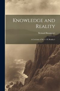 Cover image for Knowledge and Reality; A Criticism of Mr. F. H. Bradley's