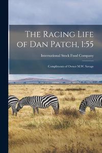 Cover image for The Racing Life of Dan Patch, 1: 55 [microform]: Compliments of Owner M.W. Savage