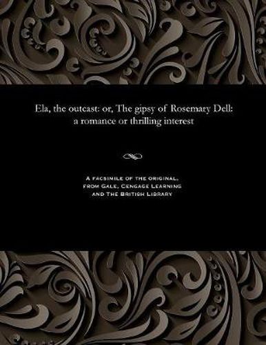 Cover image for Ela, the Outcast: Or, the Gipsy of Rosemary Dell: A Romance or Thrilling Interest