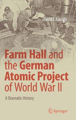 Cover image for Farm Hall and the German Atomic Project of World War II: A Dramatic History