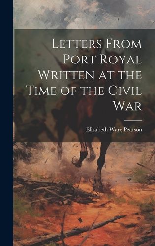 Cover image for Letters From Port Royal Written at the Time of the Civil War