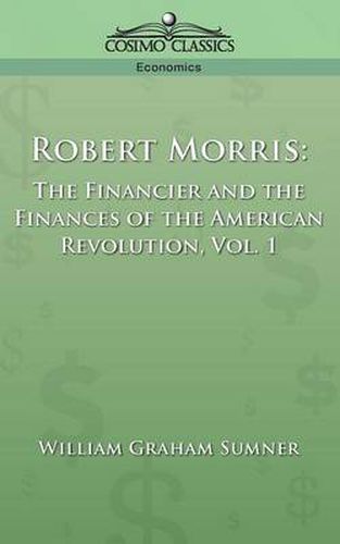 Cover image for Robert Morris: The Financier and the Finances of the American Revolution, Vol. 1