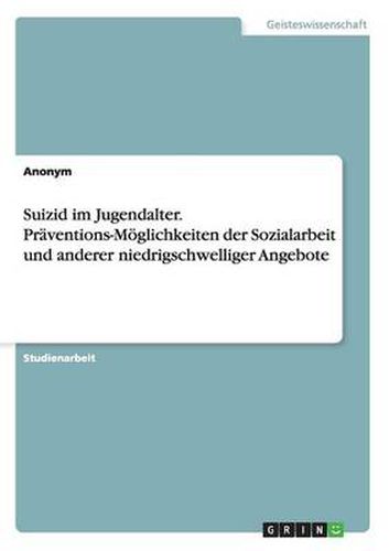 Cover image for Suizid im Jugendalter. Praventions-Moeglichkeiten der Sozialarbeit und anderer niedrigschwelliger Angebote