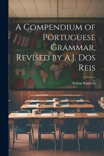 A Compendium of Portuguese Grammar, Revised by A.J. Dos Reis