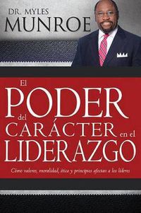 Cover image for El Poder del Caracter En El Liderazgo: Como Valores, Moralidad, Etica Y Principios Afectan a Los Lideres