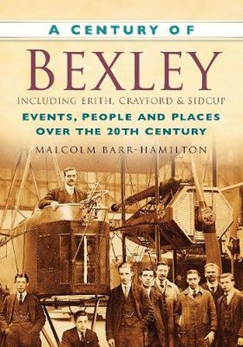 Cover image for A Century of Bexley including Erith, Crayford and Sidcup: Events, People and Places Over the 20th Century