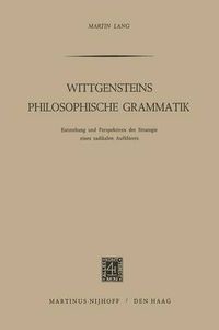 Cover image for Wittgensteins Philosophische Grammatik: Entstehung Und Perspektiven Der Strategie Eines Radikalen Aufklarers