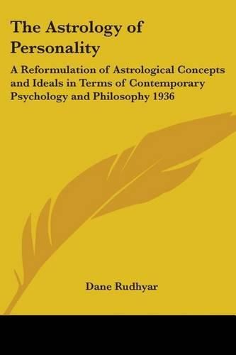 Cover image for The Astrology of Personality: A Reformulation of Astrological Concepts and Ideals in Terms of Contemporary Psychology and Philosophy 1936