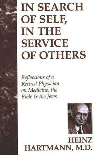 Cover image for In Search of Self, in the Service of Others: Reflections of a Retired Physician on Medicine, the Bible and the Jews