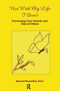 Cover image for Not With My Life I Don't: Preventing Your Suicide and That of Others