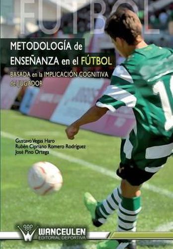 Cover image for Metodologia ensenanza en el futbol: Basada en la implicacion cognitiva del jugador de futbol