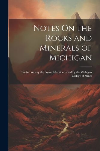 Cover image for Notes On the Rocks and Minerals of Michigan