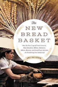 Cover image for The New Bread Basket: How the New Crop of Grain Growers, Plant Breeders, Millers, Maltsters, Bakers, Brewers, and Local Food Activists Are Redefining Our Daily Loaf