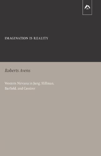 Imagination Is Reality: Western Nirvana in Jung, Hillman, Barfield, and Cassirer