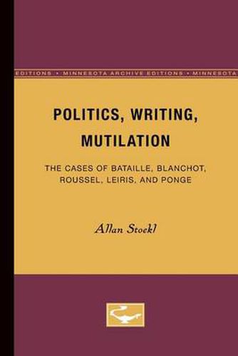 Cover image for Politics, Writing, Mutilation: The Cases of Bataille, Blanchot, Roussel, Leiris, and Ponge