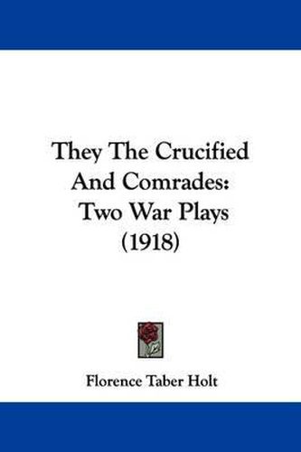 Cover image for They the Crucified and Comrades: Two War Plays (1918)