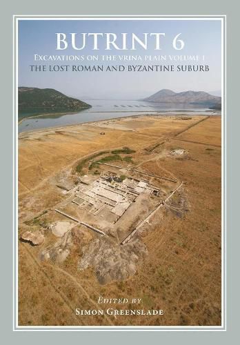 Cover image for Butrint 6: Excavations on the Vrina Plain Volume 1: The Lost Roman and Byzantine Suburb