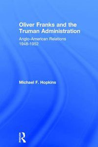 Cover image for Oliver Franks and the Truman Administration: Anglo-American Relations, 1948-1952