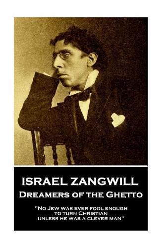 Cover image for Israel Zangwill - Dreamers of the Ghetto: 'No Jew was ever fool enough to turn Christian unless he was a clever man