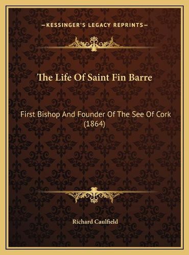 The Life of Saint Fin Barre: First Bishop and Founder of the See of Cork (1864)