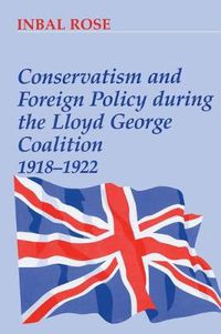 Cover image for Conservatism and Foreign Policy During the Lloyd George Coalition 1918-1922