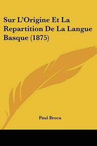 Cover image for Sur L'Origine Et La Repartition de La Langue Basque (1875)