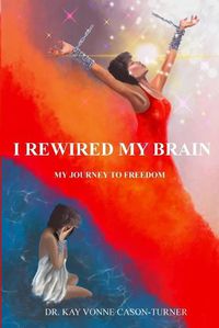 Cover image for I Rewired My Brain: My Journey To Freedom