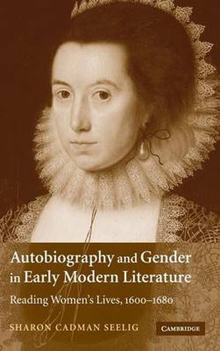 Cover image for Autobiography and Gender in Early Modern Literature: Reading Women's Lives, 1600-1680