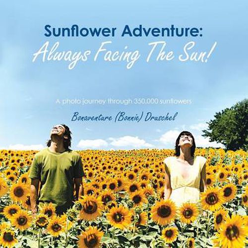 Cover image for Sunflower Adventure: Always Facing the Sun!: A Photo Journey Through 350,000 Sunflowers