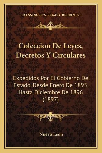 Cover image for Coleccion de Leyes, Decretos y Circulares: Expedidos Por El Gobierno del Estado, Desde Enero de 1895, Hasta Diciembre de 1896 (1897)