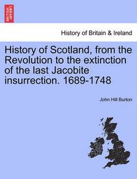 Cover image for History of Scotland, from the Revolution to the extinction of the last Jacobite insurrection. 1689-1748 VOL. II