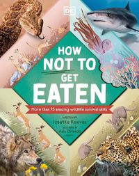 Cover image for How Not to Get Eaten: More than 75 Incredible Animal Defenses
