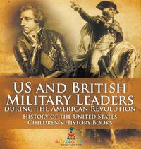 Cover image for US and British Military Leaders during the American Revolution - History of the United States Children's History Books