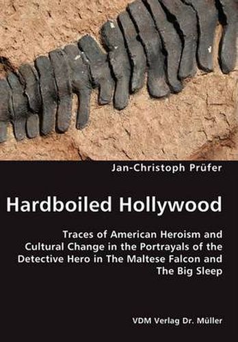 Cover image for Hardboiled Hollywood- Traces of American Heroism and Cultural Change in the Portrayals of the Detective Hero in The Maltese Falcon and The Big Sleep