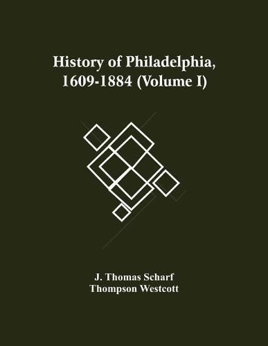 History Of Philadelphia, 1609-1884 (Volume I)