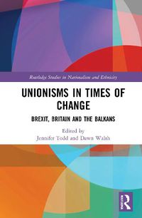 Cover image for Unionisms in Times of Change: Brexit, Britain and the Balkans