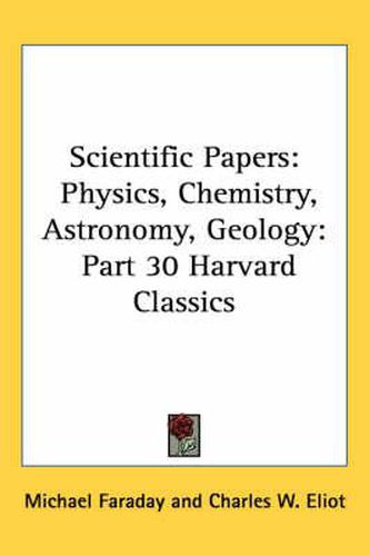 Scientific Papers: Physics, Chemistry, Astronomy, Geology: Part 30 Harvard Classics