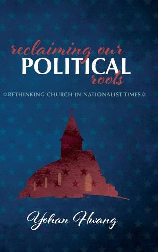 Cover image for Reclaiming Our Political Roots: Rethinking Church in Nationalist Times