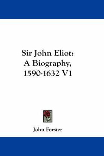 Cover image for Sir John Eliot: A Biography, 1590-1632 V1