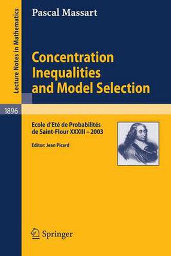 Concentration Inequalities and Model Selection: Ecole d'Ete de Probabilites de Saint-Flour XXXIII - 2003