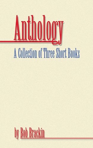 Cover image for Anthology: A Collection of Three Short Books by Bob Brackin