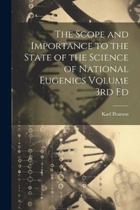 Cover image for The Scope and Importance to the State of the Science of National Eugenics Volume 3rd Ed