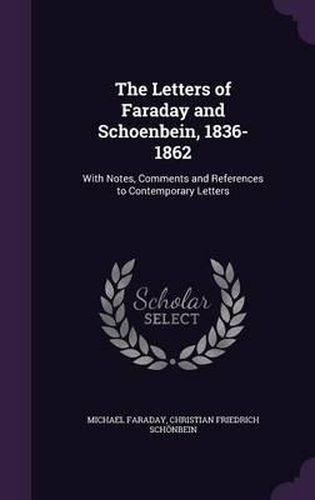 Cover image for The Letters of Faraday and Schoenbein, 1836-1862: With Notes, Comments and References to Contemporary Letters