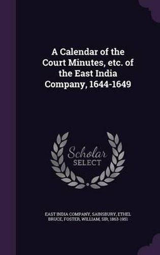 Cover image for A Calendar of the Court Minutes, Etc. of the East India Company, 1644-1649