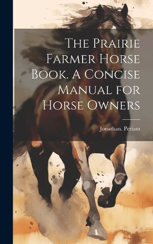 Cover image for The Prairie Farmer Horse Book. A Concise Manual for Horse Owners