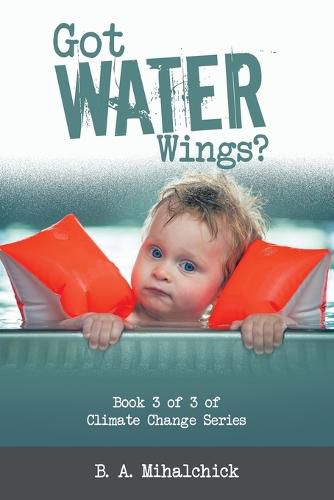 Cover image for Got Water Wings?: Book 3 of 3 of Climate Change Series