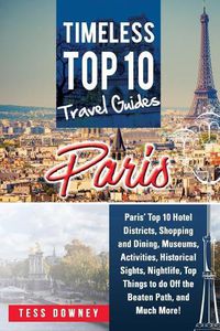 Cover image for Paris: Paris' Top 10 Hotel Districts, Shopping and Dining, Museums, Activities, Historical Sights, Nightlife, Top Things to Do Off the Beaten Path, and Much More! Timeless Top 10 Travel Guides